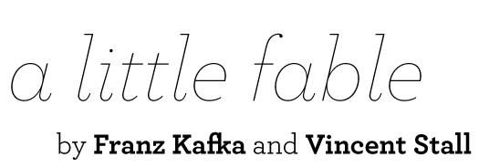 A Little Fable [Franz Kafka] by Vincent Stall 1